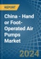 China - Hand or Foot-Operated Air Pumps - Market Analysis, Forecast, Size, Trends and Insights - Product Image