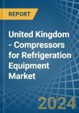 United Kingdom - Compressors for Refrigeration Equipment - Market Analysis, forecast, Size, Trends and Insights- Product Image