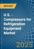 U.S. - Compressors for Refrigeration Equipment - Market Analysis, forecast, Size, Trends and Insights- Product Image