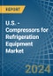 U.S. - Compressors for Refrigeration Equipment - Market Analysis, forecast, Size, Trends and Insights - Product Thumbnail Image