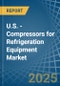 U.S. - Compressors for Refrigeration Equipment - Market Analysis, forecast, Size, Trends and Insights - Product Thumbnail Image