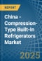 China - Compression-Type Built-In Refrigerators - Market Analysis, Forecast, Size, Trends and Insights - Product Thumbnail Image
