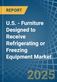 U.S. - Furniture Designed to Receive Refrigerating or Freezing Equipment - Market Analysis, Forecast, Size, Trends and Insights- Product Image