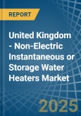 United Kingdom - Non-Electric Instantaneous or Storage Water Heaters - Market Analysis, Forecast, Size, Trends and Insights- Product Image