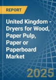 United Kingdom - Dryers for Wood, Paper Pulp, Paper or Paperboard - Market Analysis, forecast, Size, Trends and Insights- Product Image