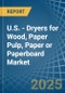 U.S. - Dryers for Wood, Paper Pulp, Paper or Paperboard - Market Analysis, forecast, Size, Trends and Insights - Product Image