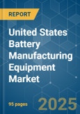 United States Battery Manufacturing Equipment Market - Growth, Trends, and Forecasts (2023-2028)- Product Image