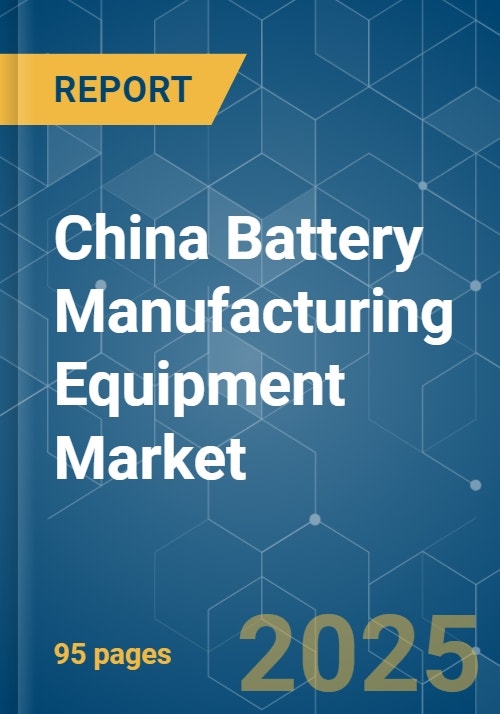 China Battery Manufacturing Equipment Market Growth, Trends, Impact, and Forecasts (20232028)