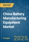 China Battery Manufacturing Equipment - Market Share Analysis, Industry Trends & Statistics, Growth Forecasts (2025 - 2030) - Product Thumbnail Image