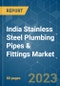 India Stainless Steel Plumbing Pipes & Fittings Market - Growth, Trends, COVID-19 Impact, and Forecasts (2023-2028) - Product Thumbnail Image