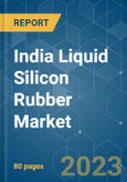 India Liquid Silicon Rubber Market - Growth, Trends, COVID-19 Impact, and Forecasts (2023-2028)- Product Image