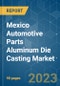 Mexico Automotive Parts Aluminum Die Casting Market - Growth, Trends, COVID-19 Impact, and Forecasts (2023-2028) - Product Thumbnail Image