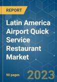 Latin America Airport Quick Service Restaurant Market - Growth, Trends, COVID-19 Impact, and Forecasts (2023-2028)- Product Image