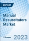 Manual Resuscitators Market: Global Market Size, Forecast, Insights, Segmentation, and Competitive Landscape with Impact of COVID-19 & Russia-Ukraine War - Product Image