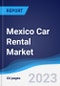 Mexico Car Rental Market Summary, Competitive Analysis and Forecast to 2027 - Product Image