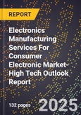 2025 Global Forecast for Electronics Manufacturing Services For Consumer Electronic Market (2026-2031 Outlook)-High Tech Outlook Report- Product Image