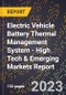 2023 Global Forecast for Electric Vehicle Battery Thermal Management System (2024-2029 Outlook) - High Tech & Emerging Markets Report - Product Thumbnail Image