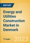 Energy and Utilities Construction Market in Denmark - Market Size and Forecasts to 2026 - Product Image