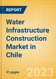 Water Infrastructure Construction Market in Chile - Market Size and Forecasts to 2026 (including New Construction, Repair and Maintenance, Refurbishment and Demolition and Materials, Equipment and Services costs)- Product Image