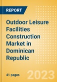 Outdoor Leisure Facilities Construction Market in Dominican Republic - Market Size and Forecasts to 2026 (including New Construction, Repair and Maintenance, Refurbishment and Demolition and Materials, Equipment and Services costs)- Product Image