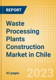 Waste Processing Plants Construction Market in Chile - Market Size and Forecasts to 2026 (including New Construction, Repair and Maintenance, Refurbishment and Demolition and Materials, Equipment and Services costs)- Product Image
