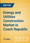 Energy and Utilities Construction Market in Czech Republic - Market Size and Forecasts to 2026 - Product Image