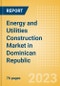Energy and Utilities Construction Market in Dominican Republic - Market Size and Forecasts to 2026 - Product Image