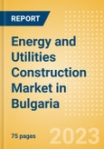 Energy and Utilities Construction Market in Bulgaria - Market Size and Forecasts to 2026- Product Image