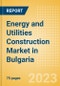 Energy and Utilities Construction Market in Bulgaria - Market Size and Forecasts to 2026 - Product Thumbnail Image