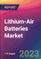 Lithium-Air Batteries Market Size, Market Share, Application Analysis, Regional Outlook, Growth Trends, Key Players, Competitive Strategies and Forecasts, 2023 To 2031 - Product Image