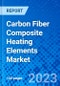 Carbon Fiber Composite Heating Elements Market, By Product Type, By Application, By Region - Size, Share, Outlook, and Opportunity Analysis, 2023 - 2030 - Product Image