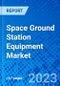 Space Ground Station Equipment Market, By Equipment, By End User, By Application, By Satellite Communication Service, By Region - Size, Share, Outlook, and Opportunity Analysis, 2023 - 2030 - Product Image