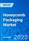 Honeycomb Packaging Market, By Packaging Type, By End-use industry, And By Geography - Size, Share, Outlook, and Opportunity Analysis, 2023 - 2030 - Product Image