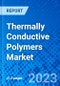 Thermally Conductive Polymers Market, By Product Type, By Filler Type, By End-use Industry, and By Region - Size, Share, Outlook, and Opportunity Analysis, 2023 - 2030 - Product Image