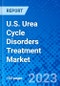U.S. Urea Cycle Disorders Treatment Market, By Treatment Type, By Enzyme Deficiency Type, By Route of Administration, By Distribution Channel - Size, Share, Outlook, and Opportunity Analysis, 2023 - 2030 - Product Image