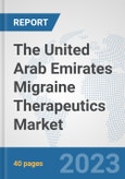 The United Arab Emirates Migraine Therapeutics Market: Prospects, Trends Analysis, Market Size and Forecasts up to 2030- Product Image