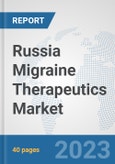 Russia Migraine Therapeutics Market: Prospects, Trends Analysis, Market Size and Forecasts up to 2030- Product Image