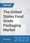 The United States Food Grade Packaging Market: Prospects, Trends Analysis, Market Size and Forecasts up to 2030- Product Image