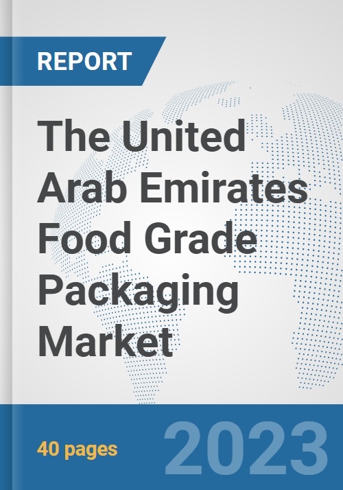 The United Arab Emirates Food Grade Packaging Market Prospects, Trends Analysis, Market Size