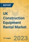 UK Construction Equipment Rental Market - Strategic Assessment & Forecast 2023-2029 - Product Image