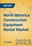 North America Construction Equipment Rental Market - Strategic Assessment & Forecast 2023-2029- Product Image