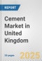 Cement Market in United Kingdom: 2017-2023 Review and Forecast to 2027 - Product Image