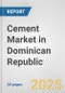 Cement Market in Dominican Republic: 2019-2024 Review and Forecast to 2029 - Product Thumbnail Image