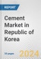 Cement Market in Republic of Korea: 2017-2023 Review and Forecast to 2027 - Product Image