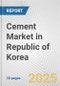 Cement Market in Republic of Korea: 2019-2024 Review and Forecast to 2029 - Product Thumbnail Image