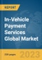 In-Vehicle Payment Services Global Market Report 2023 - Product Image