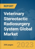Veterinary Stereotactic Radiosurgery System Global Market Report 2024- Product Image