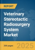 Veterinary Stereotactic Radiosurgery System Market Report 2025- Product Image