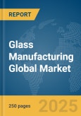Glass Manufacturing Global Market Report 2025- Product Image