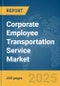 Corporate Employee Transportation Service Market Report 2025 - Product Image